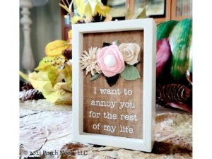 |Wooden Box Sign with Wool Felt Floral Accent, “I Want To Annoy You”                         Wooden Box Sign with Wool Felt Floral Accent, “I Want To Annoy You”